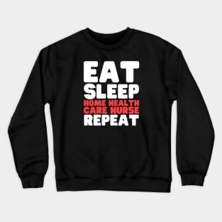 Eat Sleep Home Health Care Nurse Repeat Crewneck Sweatshirt